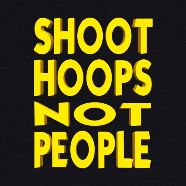 Shoot Hoops NOT People by AnyDesignClothingInc.